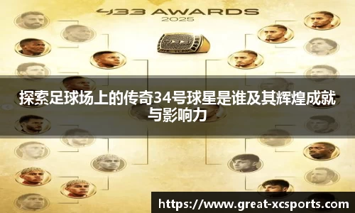探索足球场上的传奇34号球星是谁及其辉煌成就与影响力